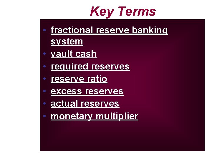 Key Terms • fractional reserve banking system • vault cash • required reserves •