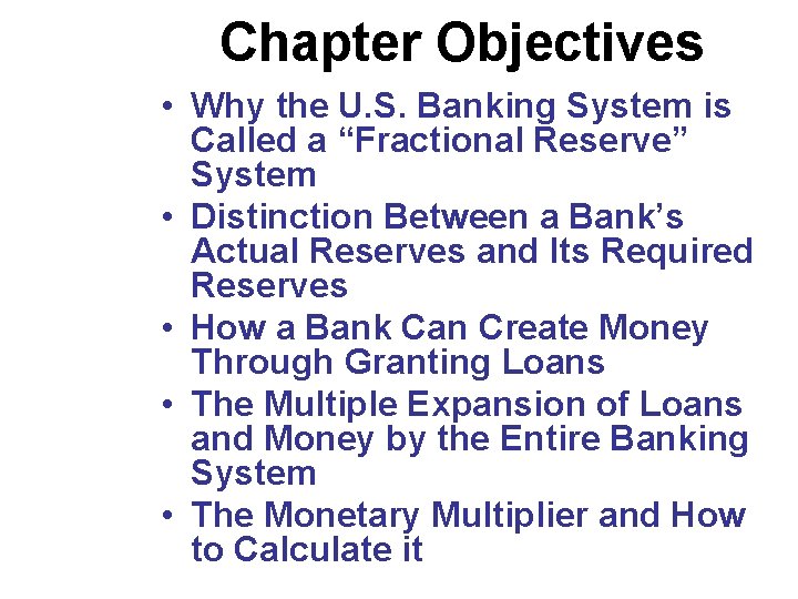 Chapter Objectives • Why the U. S. Banking System is Called a “Fractional Reserve”
