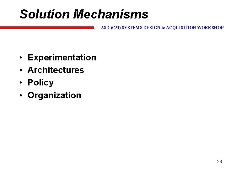 Solution Mechanisms ASD (C 3 I) SYSTEMS DESIGN & ACQUISITION WORKSHOP • • Experimentation