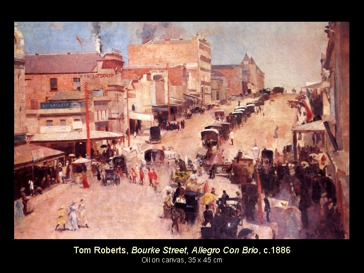 Tom Roberts, Bourke Street, Allegro Con Brio, c. 1886 Oil on canvas, 35 x