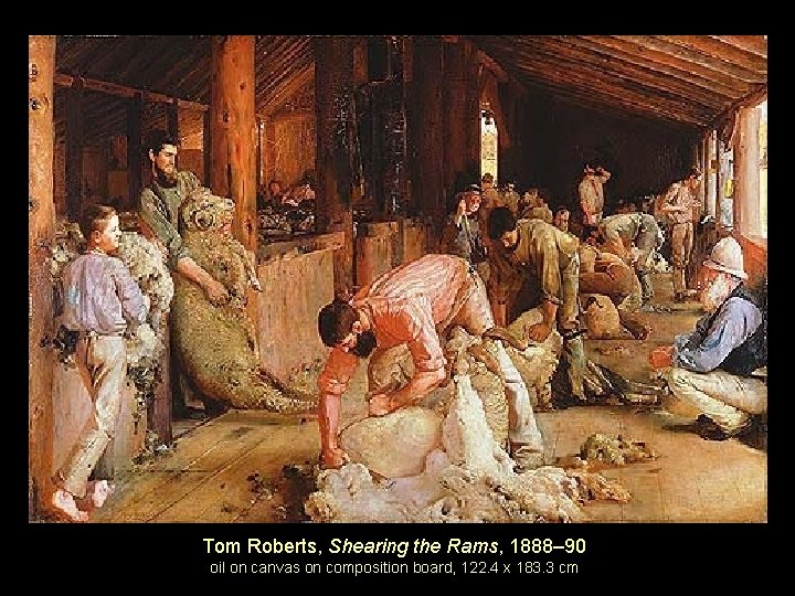 Tom Roberts, Shearing the Rams, 1888– 90 oil on canvas on composition board, 122.
