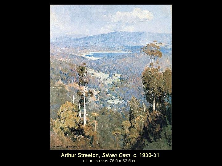 Arthur Streeton, Silvan Dam, c. 1930 -31 oil on canvas 76. 0 x 63.