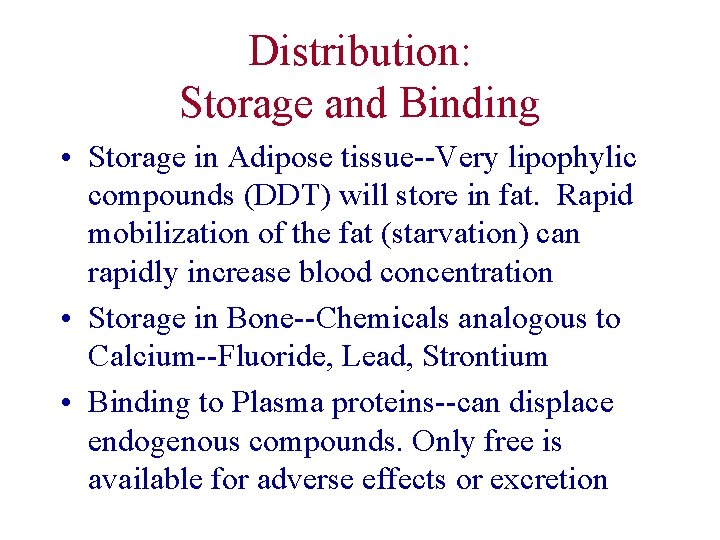 Distribution: Storage and Binding • Storage in Adipose tissue--Very lipophylic compounds (DDT) will store