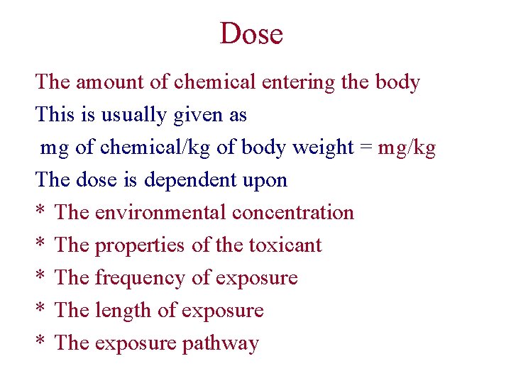 Dose The amount of chemical entering the body This is usually given as mg