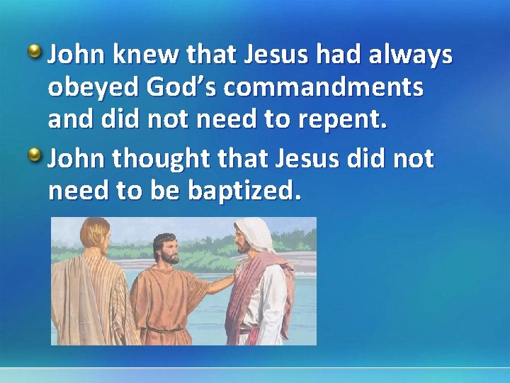 John knew that Jesus had always obeyed God’s commandments and did not need to