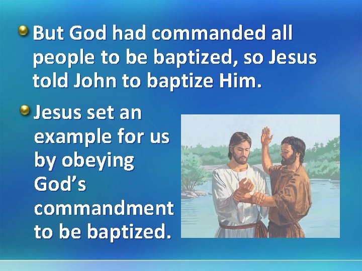 But God had commanded all people to be baptized, so Jesus told John to