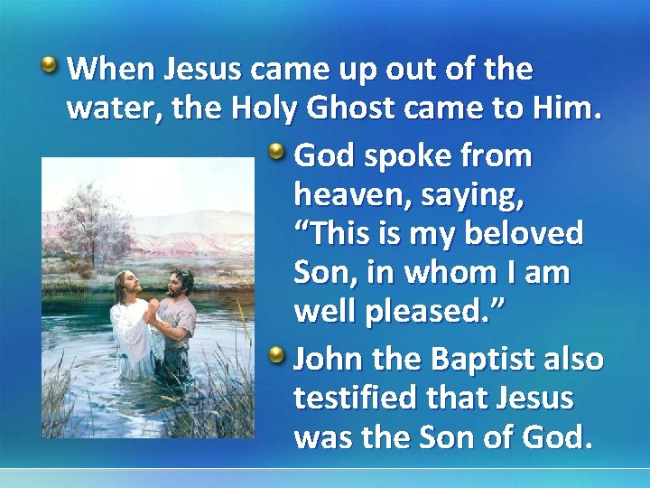 When Jesus came up out of the water, the Holy Ghost came to Him.