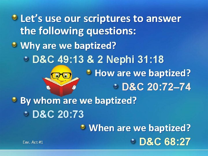 Let’s use our scriptures to answer the following questions: Why are we baptized? D&C