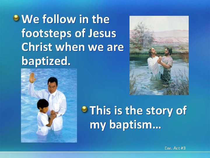 We follow in the footsteps of Jesus Christ when we are baptized. This is