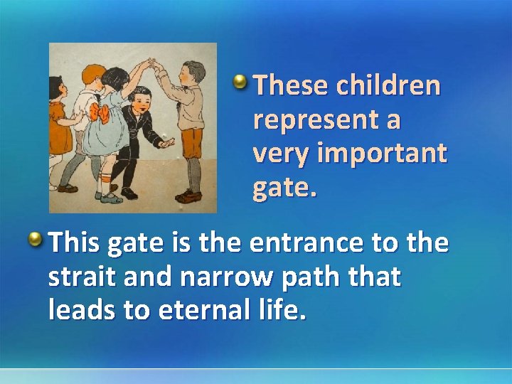 These children represent a very important gate. This gate is the entrance to the