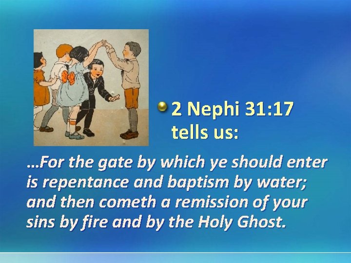 2 Nephi 31: 17 tells us: …For the gate by which ye should enter