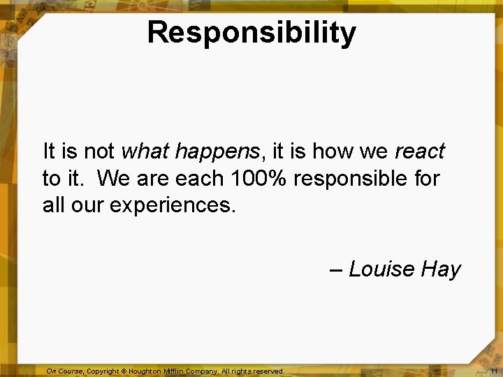 Responsibility It is not what happens, it is how we react to it. We