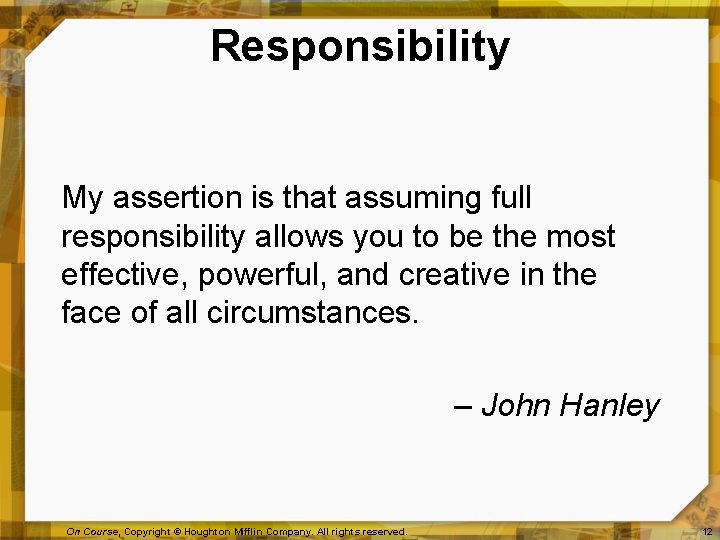 Responsibility My assertion is that assuming full responsibility allows you to be the most
