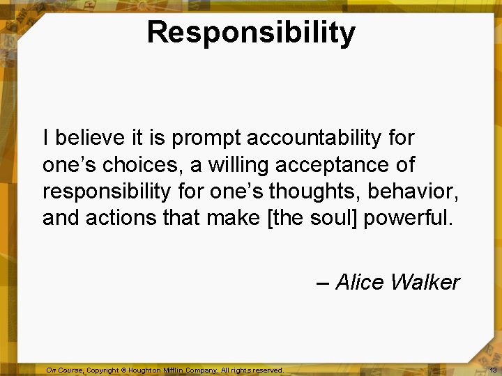 Responsibility I believe it is prompt accountability for one’s choices, a willing acceptance of