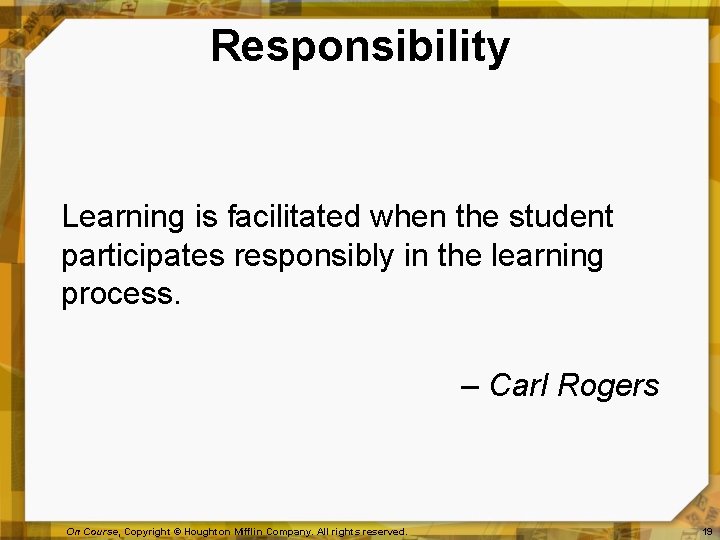 Responsibility Learning is facilitated when the student participates responsibly in the learning process. –