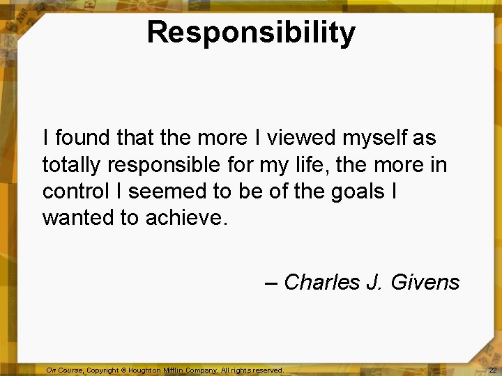 Responsibility I found that the more I viewed myself as totally responsible for my