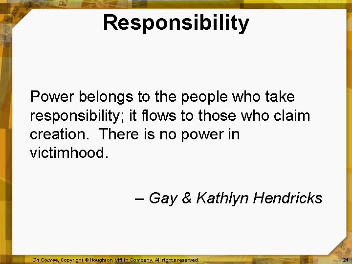 Responsibility Power belongs to the people who take responsibility; it flows to those who