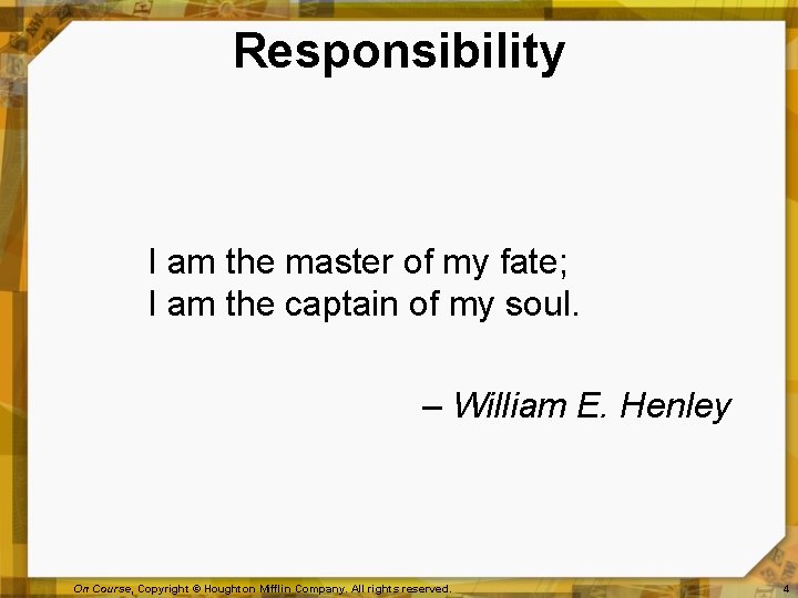 Responsibility I am the master of my fate; I am the captain of my