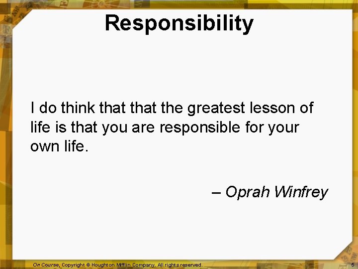 Responsibility I do think that the greatest lesson of life is that you are