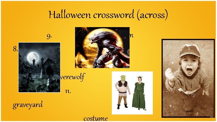 Halloween crossword (across) 9. 12. scream 8. werewolf 11. graveyard costume 