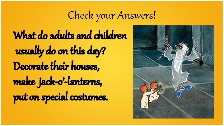Check your Answers! What do adults and children usually do on this day? Decorate