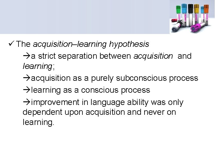 ü The acquisition–learning hypothesis a strict separation between acquisition and learning; acquisition as a