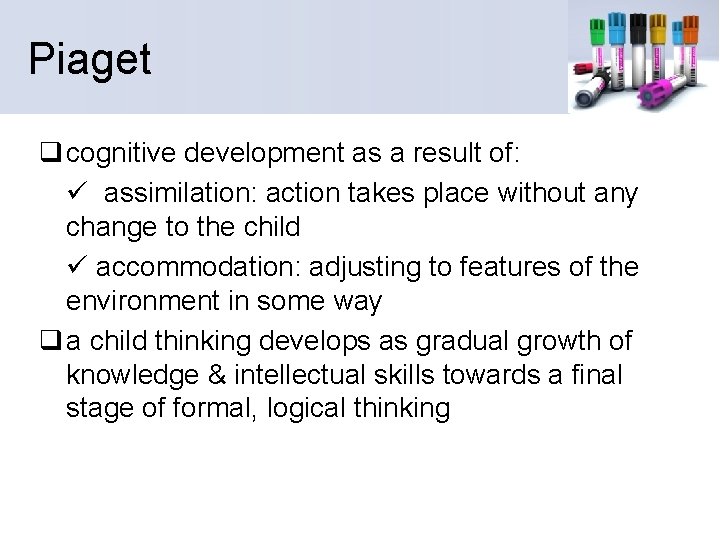 Piaget q cognitive development as a result of: ü assimilation: action takes place without