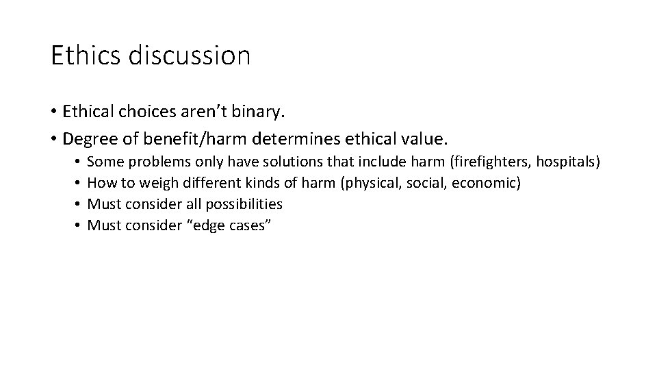 Ethics discussion • Ethical choices aren’t binary. • Degree of benefit/harm determines ethical value.