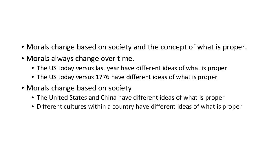 • Morals change based on society and the concept of what is proper.