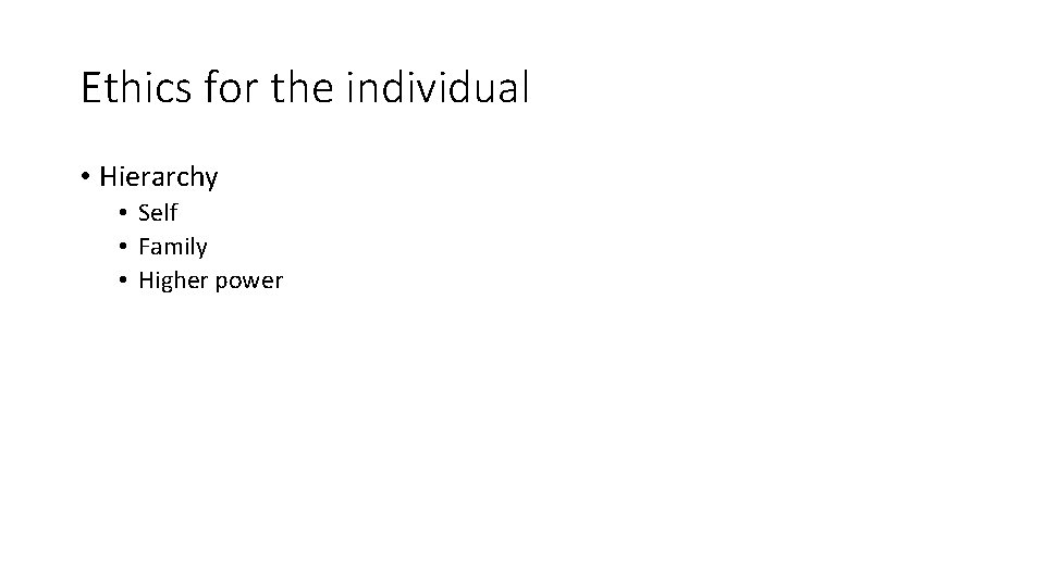 Ethics for the individual • Hierarchy • Self • Family • Higher power 