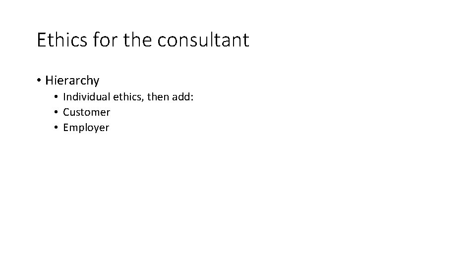 Ethics for the consultant • Hierarchy • Individual ethics, then add: • Customer •