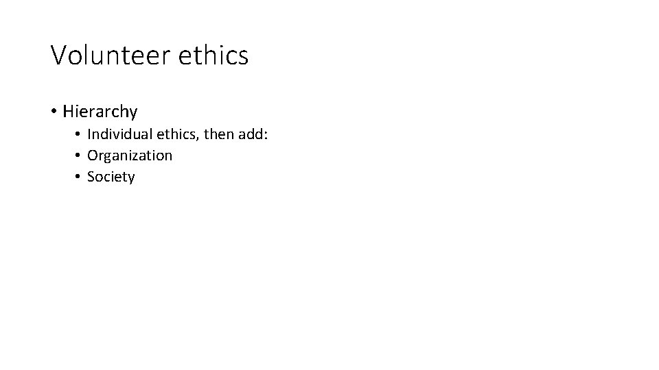 Volunteer ethics • Hierarchy • Individual ethics, then add: • Organization • Society 