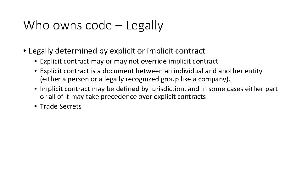 Who owns code – Legally • Legally determined by explicit or implicit contract •