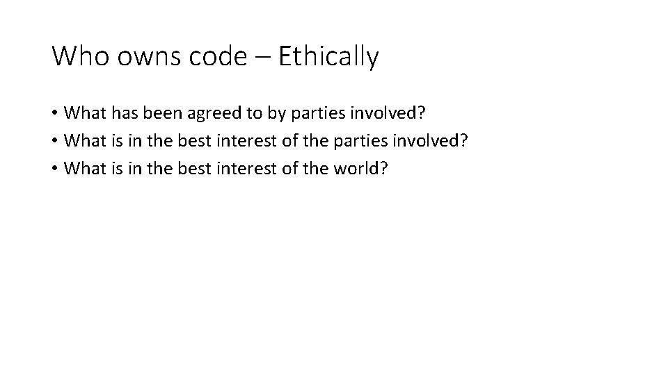 Who owns code – Ethically • What has been agreed to by parties involved?