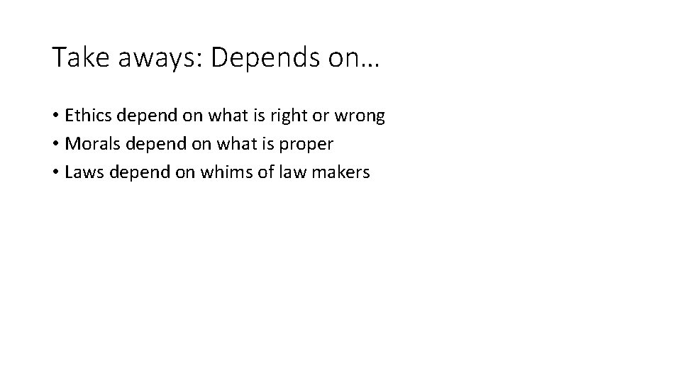 Take aways: Depends on… • Ethics depend on what is right or wrong •