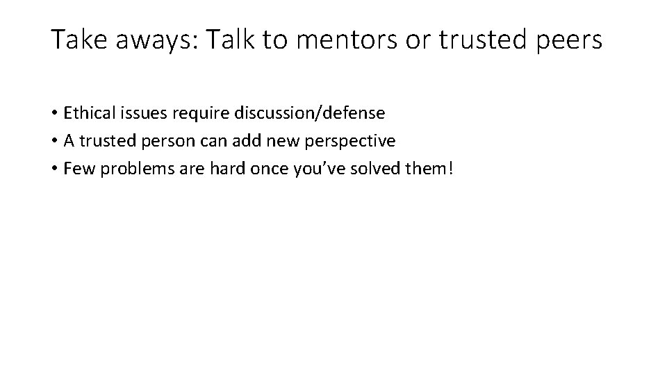 Take aways: Talk to mentors or trusted peers • Ethical issues require discussion/defense •