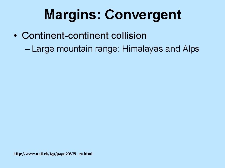 Margins: Convergent • Continent-continent collision – Large mountain range: Himalayas and Alps http: //www.