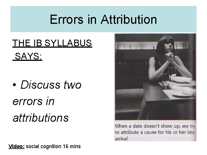 Errors in Attribution THE IB SYLLABUS SAYS: • Discuss two errors in attributions Video: