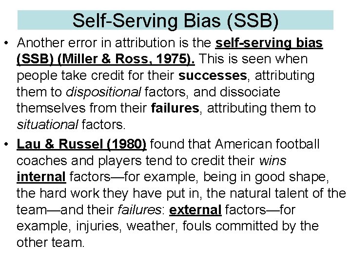 Self-Serving Bias (SSB) • Another error in attribution is the self-serving bias (SSB) (Miller