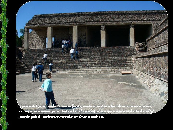 El palacio de Quetzalpapalotl: Se supone fue el aposento de un gran señor o