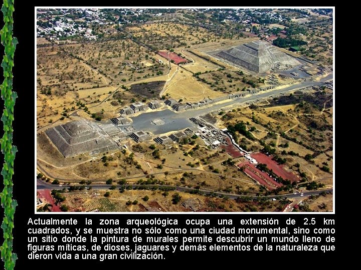 Actualmente la zona arqueológica ocupa una extensión de 2. 5 km cuadrados, y se