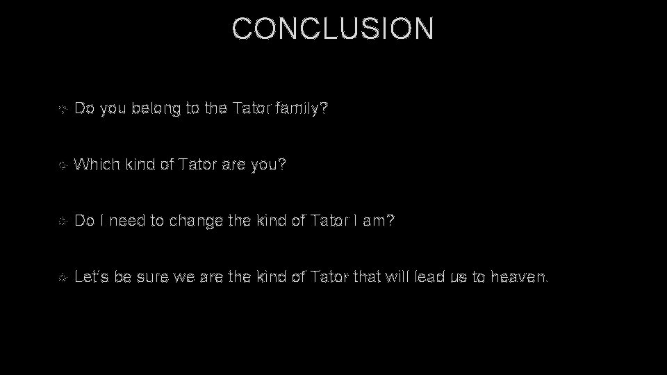 CONCLUSION Do you belong to the Tator family? Which kind of Tator are you?