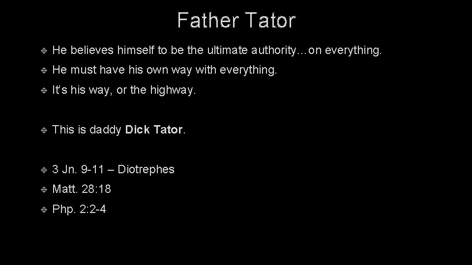 Father Tator He believes himself to be the ultimate authority…on everything. He must have