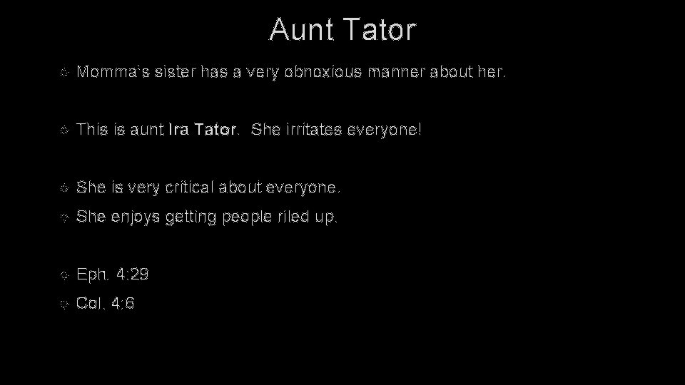 Aunt Tator Momma’s sister has a very obnoxious manner about her. This is aunt