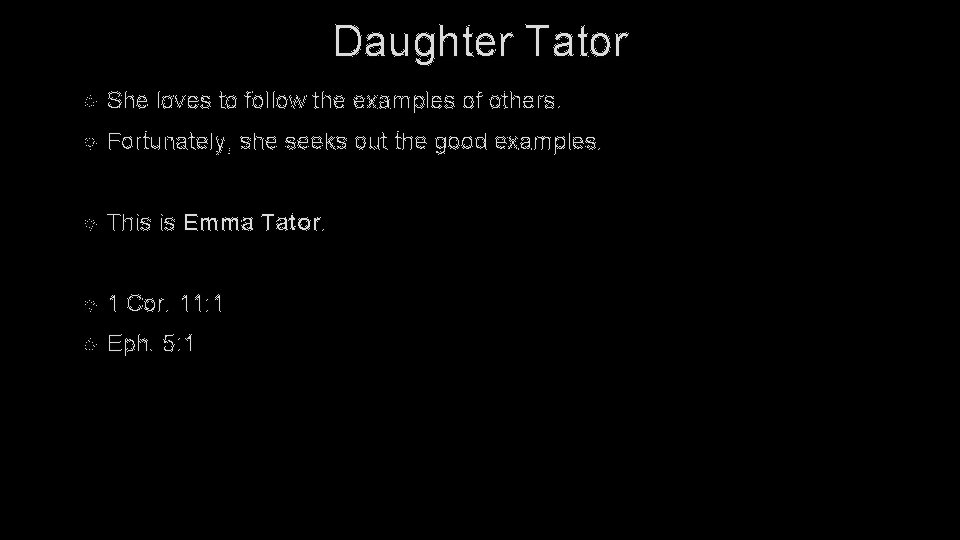 Daughter Tator She loves to follow the examples of others. Fortunately, she seeks out