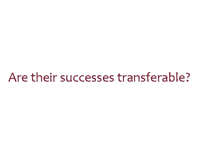 Are their successes transferable? 
