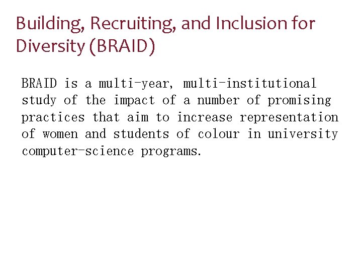 Building, Recruiting, and Inclusion for Diversity (BRAID) BRAID is a multi-year, multi-institutional study of