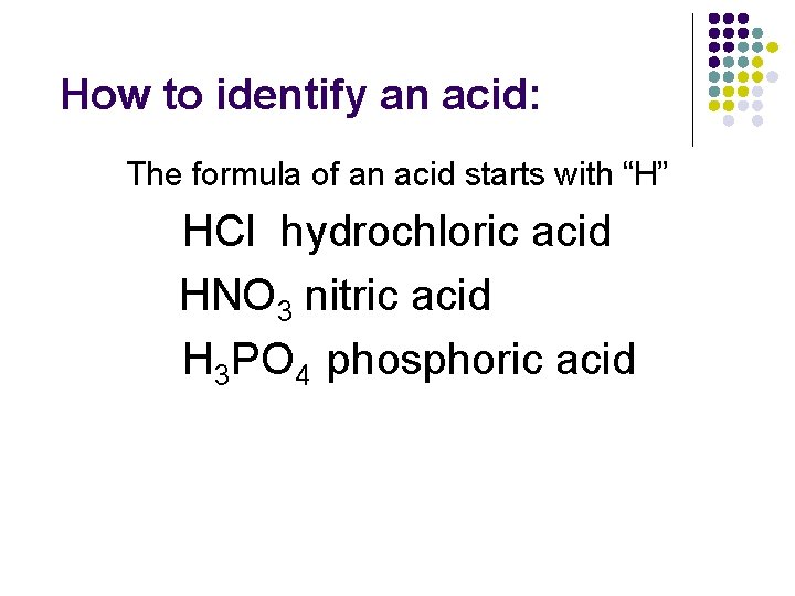 How to identify an acid: The formula of an acid starts with “H” HCl