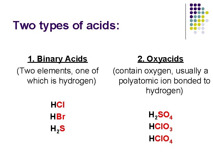 Two types of acids: 1. Binary Acids (Two elements, one of which is hydrogen)