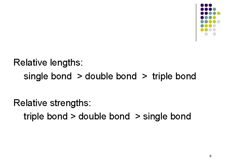 Relative lengths: single bond ˃ double bond ˃ triple bond Relative strengths: triple bond